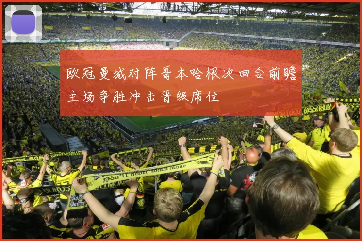 欧冠曼城对阵哥本哈根次回合前瞻主场争胜冲击晋级席位